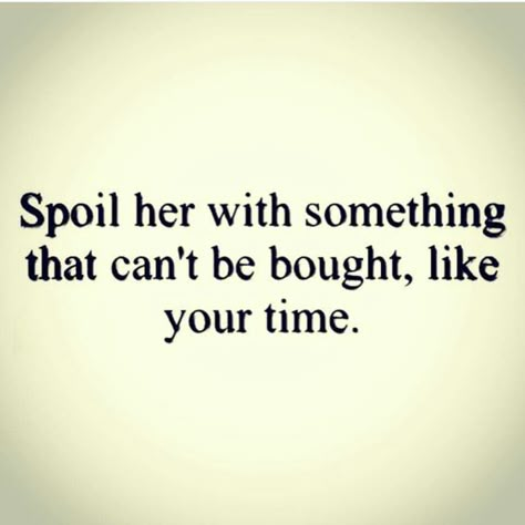 Spoil her with something that can't be bought, like your time. My Kind Of Love, Queen Quotes, I Deserve, Healing Quotes, Wise Quotes, Love And Marriage, Fact Quotes, Pretty Quotes, Woman Quotes