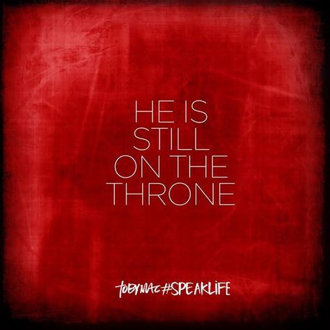 He is still on the throne. #SpeakLife Throne Quotes, Jesus I Need You, Tobymac Speak Life, Worship The Lord, Speak Life, Message Quotes, The Throne, Love The Lord, Praise And Worship