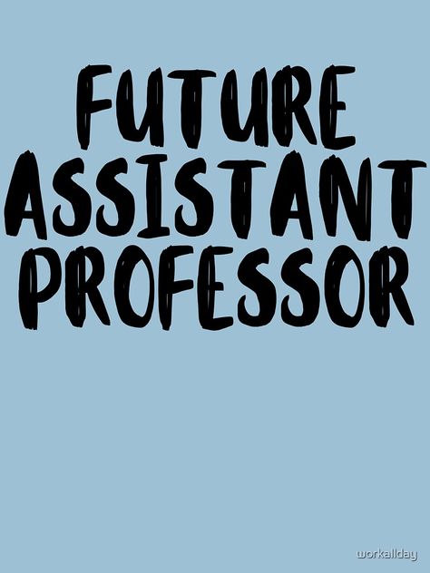 "future assistant professor " T-shirt by workallday | Redbubble Professor Vision Board, Assistant Professor Aesthetic, Research Assistant Aesthetic, Teaching Assistant Aesthetic, Lecturer Aesthetic, Professor Wallpaper, History Professor Aesthetic, University Professor Aesthetic, College Professor Aesthetic