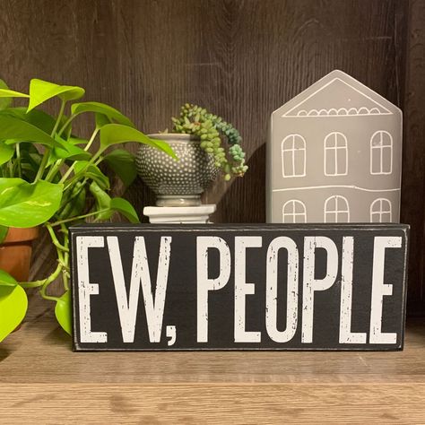 Ew! People! The Absolute Worst! How About Putting It On A Rustic Wooden Sign Just So Everyone Is Clear About It. Please Enjoy This Classic Black And White Wooden Box Sign Featuring A Distressed "Ew, People" Sentiment. Easy To Hang Or Can Free-Stand Alone. Details: * 10.50" X 4" X 1.75" * Made Of Wood By Primitives By Kathy See All Funny Quote Signs At Getbullish Snarky Signs For The Home, Diy Wall Signs Quote, Funny Diy Signs, Funny Family Signs, Funny Wood Signs Hilarious, Snarky Signs, Funny Signs For Home, Cricut Storage, Pallet Signs Rustic