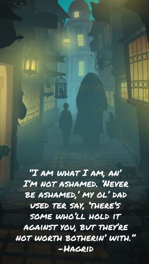 “I am what I am, an’ I’m not ashamed. ‘Never be ashamed,’ my ol’ dad used ter say, ‘there’s some who’ll hold it against you, but they’re not worth botherin’ with.” -Hagrid Harry Potter Its Not Much But Its Home Harry Potter, Hagrid Quotes Harry Potter, Hagrid Quotes, Hagrid Harry Potter, Powerful Mind, Hp Quotes, Harry Potter Quizzes, Always Harry Potter, Potter Quotes