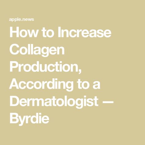 How to Increase Collagen Production, According to a Dermatologist — Byrdie The Fountain Of Youth, Fountain Of Youth, Collagen Production, The Fountain, Hot Topic, Health, Beauty