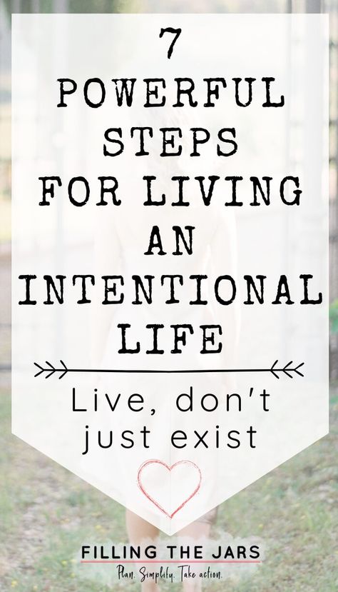 Living An Intentional Life: 7 Powerful Steps to Make It Happen | Filling the Jars Living Life Quotes Happy Beautiful, Intentional Living Quotes Motivation, How To Live A Meaningful Life, How To Be More Intentional, How To Be Intentional, How To Simplify Your Life, How To Be More Spiritual, Intellectual Aesthetic, Life Purpose Quotes