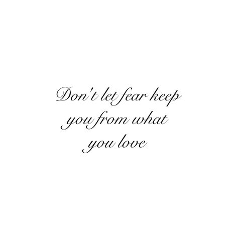 Don’t let fear keep you from what you love Fear Of Love Quotes, What I Need, Love Tattoos, Tattoo Idea, Future Tattoos, Don't Let, Love Quotes, Let It Be, Tattoos