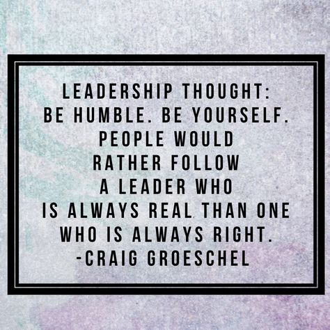 Leadership thought: Be humble. Be yourself. People would rather follow a leader who is always real than one who is always right. -Craig Groeschel Godly Leadership Quotes, Craig Groeschel Quotes Leadership, Humble Leadership Quotes, Leadership Development Quotes, Positive Leadership, Renovation Quotes, Sermon Quotes, Craig Groeschel, Dream Home Ideas