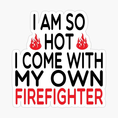 Funny Firefighter, Firefighter Wife, Girlfriend Humor, Firefighter Gifts, Fire Fighter, Idea Design, Design Sticker, Quote Stickers, Everyone Knows