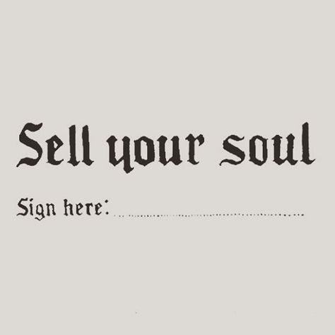 "SELL YOUR SOUL. SIGN HERE: __________" Selling Your Soul, Sell Your Soul, Wedding Typography, Soul Contract, Soul Art, The Only Way, Your Soul, Writing A Book, Muse