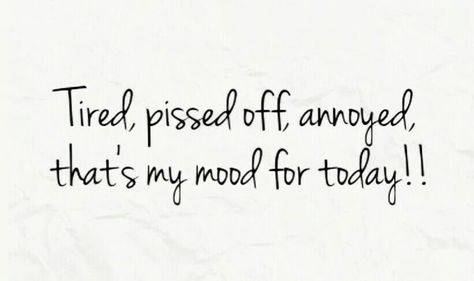 Tired, pissed off, annoyed, that's my mood for today!!! Tired Of Petty Drama, Piss Off Quotes, Not In The Mood Today Quotes, Anger Issues Pfp, Pissed Me Off Quotes, Annoyed Mood, Not In The Mood Today, Cranky Quotes, Choose Me Quotes