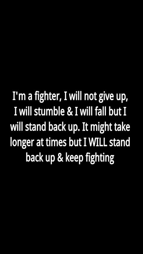 I'm a fighter, I will not give up, I will stumble and I will fall but I will stand back up. It might take longer at times but I WILL stand back up and keep fighting. Fighter Quotes, Top Motivational Quotes, Never Regret, No Matter How, Moving Forward, Giving Up, Great Quotes, Mantra, Inspire Me