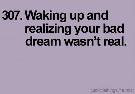 307. Waking up and realizing your bad dream wasn't real. just-littlethings // tumblr Bad Dreams Quotes, Just Little Things, In A Funk, Love Truths, Bad Dreams, Weird Dreams, Dream Quotes, Reasons To Smile, Simple Pleasures