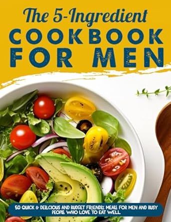 The 5-Ingredient Cookbook For Men: 50 Quick & Delicious And Budget Friendly Meals For Men And Busy People Who Love To Eat Wel Meals For Men, Cookbooks For Men, Budget Friendly Meals, Busy People, Budget Friendly Recipes, 5 Ingredient, Eat Well, Eating Well, Budget Friendly