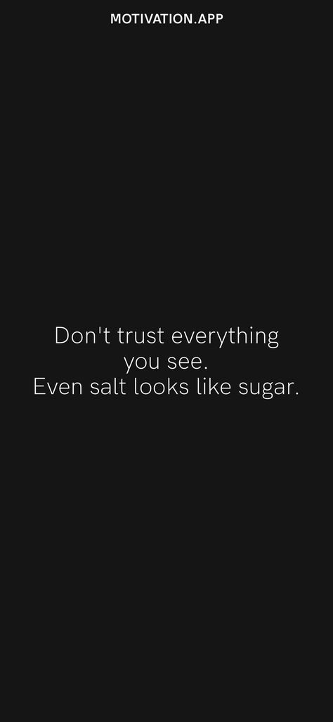 Not Everything You See Is True, Don't Trust Everything You See Even Salt, Dont Trust Everything You See, Dont Believe Everything You See, Don’t Trust Anyone Quote, Don't Believe Anyone Quotes, Salt Looks Like Sugar Quote, I Don’t Trust You, I Don’t Trust You Quotes