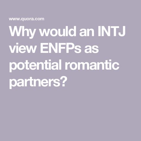 Why would an INTJ view ENFPs as potential romantic partners? Intj X Enfp Couple, Enfp Intj Couple, Intj Enfp, Intj, Infj