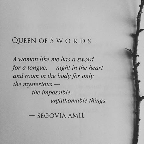 "A woman like me has a sword for a tongue, night in the heart and room in the body for only the mysterious -the impossible, infathomable things" -Segovia Amil, Segovia Amil, Queen Of Swords, Quotes Literature, Toni Stark, Piece Of Paper, Poem Quotes, A Poem, Poetry Quotes, Pretty Words