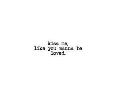 Just Kiss Me, Matching Quotes, Ill Be Fine, Want To Be Loved, Kiss Me, Just Giving, Tell Me, Like You, Give It To Me