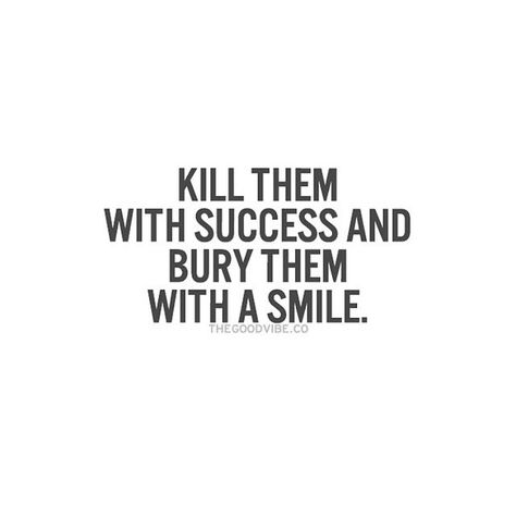 kill them with success and bury them whit a smile quotes Determination Quotes Inspiration, Kill Them With Success, Determination Quotes, Inspirational Quotes Pictures, Trendy Quotes, People Quotes, Beautiful Quotes, Happy Quotes, The Words