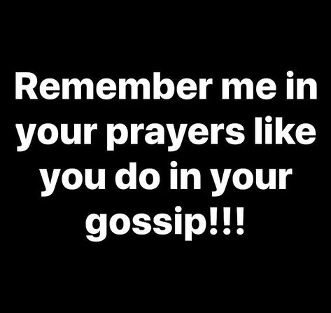 Remember me in your prayers like you do in your gossip!!! Pray For Me, Jealous Of You, Remember Me, Music City, Lesson Quotes, Life Lesson Quotes, People Quotes, Deep Thought Quotes, Better Life Quotes