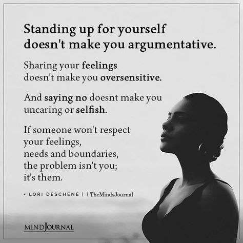 Standing up for yourself doesn’t make you argumentative. Sharing your feelings doesn’t make you oversensitive. And saying no doesn't make you uncaring or selfish. If someone won’t respect your feelings, needs and boundaries, the problem isn’t you; it’s them. - Lori Deschene #feeling #oversensitive When You Share Your Feelings, Sayings About Family Problems, Stand Up For Yourself Quotes Women, It’s Not About You, Quotes About Family Problems Feelings, Family Argument Quotes, If Someone Doesnt Value You Quotes, Broke Quotes, Quotes About Family Problems