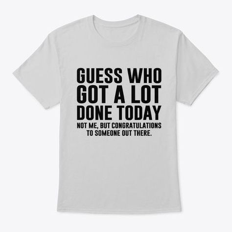 Funny Products, Sarcastic Clothing, Funny T Shirt Sayings, Funny Shirt Sayings, Funny Tee Shirts, Sarcastic Shirts, Funny Outfits, Not Me, Guess Who