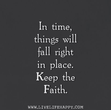 In time, things will fall right in place. Keep the faith. Fall Into Place Quotes, Place Quotes, Live Life Happy, Keep The Faith, Fall Back, Words To Remember, Things To Remember, Quotes Words, Live Life