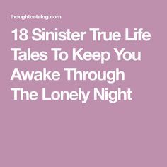 18 Sinister True Life Tales To Keep You Awake Through The Lonely Night Good Documentaries To Watch, Scary Ghost Stories, Short Creepy Stories, Paranormal Stories, Unexplained Mysteries, Scary Facts, Strange Tales, Scary Ghost, Creepy Facts