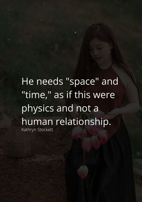 He needs "space" and "time," as if this were physics and not a human relationship. Space Relationship Quotes, Holding Space Quotes Relationships, He Wants Space Quotes, When He Says He Needs Space, When He Needs Space Quotes, Need Space Quotes Relationships, Space Quotes Relationship, Space In A Relationship, Couple Captions