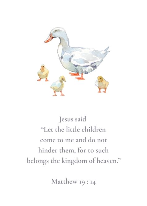 Matthew 19:14 NIV with a mother duck and ducklings. Great for a kids room! Bible Quotes About Children, Mother Duck And Ducklings, Duck And Ducklings, Jesus Memes, Christian Love, Joy Of The Lord, Encouraging Scripture, Kingdom Of Heaven, My Art Studio