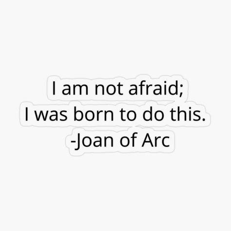 I Am Not Afraid I Was Born To Do This, I Was Born For This, Create Quotes, Alice Oseman, I Am Not Afraid, She Is Fierce, Joan Of Arc, Self Love Affirmations, Love Affirmations