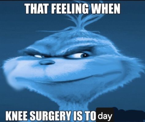 That Feeling When Knee Surgery Is Tomorrow Grinch, Knee Surgery Memes Humor, That Feeling When Knee Surgery, Knee Surgery Humor, Hummus Board, Surgery Humor, Terrible Memes, Be Like Meme, Weird Images