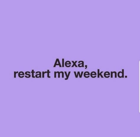 Restart my weekend Alexa! Weekend Mood Captions, Craving Satisfied Caption, Alexa Quotes For Instagram, Alexa Play Quotes, Hey Alexa Captions For Instagram, Alexa Quotes Funny, Alexa Captions For Instagram, Weekend Quotes Instagram, Weekend Funny Quotes