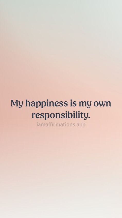 I Am On My Own Quotes, I Create My Own Happiness, My Happiness Is My Responsibility, Im Responsible For My Happiness, My Own Happiness Quotes, Happiness Is Your Own Responsibility, I Am Responsible For My Own Happiness, Your Happiness Is Your Responsibility, On My Own Quotes