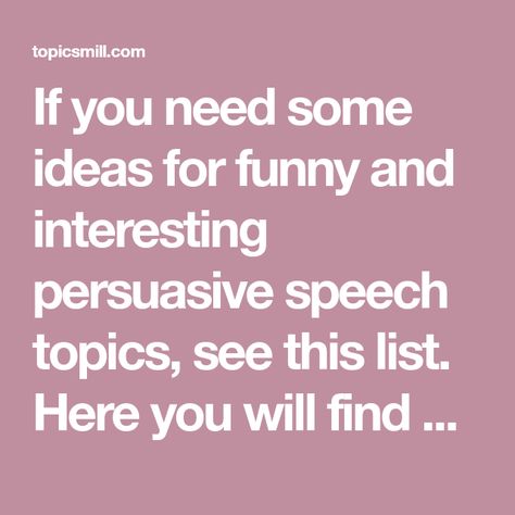 If you need some ideas for funny and interesting persuasive speech topics, see this list. Here you will find some great ideas. Speech Topics Ideas Fun, Funny Speech Ideas, Persuasive Speech Topics Ideas, Interesting Speech Topics Student, Funny Speech Topics, Speech Topics Ideas, Interesting Speech Topics, Demonstration Speech, Informative Speech Topics