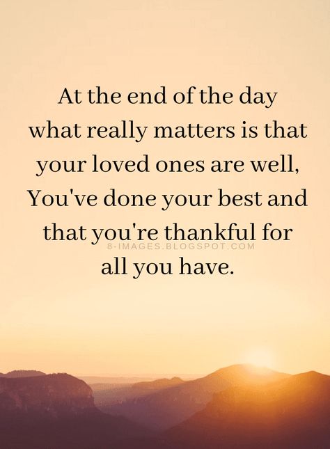 Quotes At the end of the day what really matters is that your loved ones are well, You've done your best and that you're thankful for all you have. Grateful Quotes, Matter Quotes, Thankful Quotes, Gratitude Quotes, Quotable Quotes, Inspiring Quotes About Life, Encouragement Quotes, A Quote, Wise Quotes