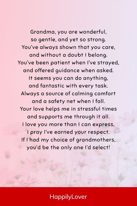 Heartwarming poems will help you express your appreciation, gratitude, admiration, and love for your grandma in a special way. Whether you’re looking for the perfect words to include in a birthday card, a heartfelt gift, or just want to celebrate the extraordinary bond you share with your grandma, sweet poems will make your grandma feel as cherished as she truly is. Poems For Your Grandma, Grandma Appreciation Quotes, Quotes For Your Grandma, Thank You Grandma, Poem About Grandma, Poem For Grandma Birthday, Letter To My Grandma, Letters To Grandma, Birthday Quotes For Grandma