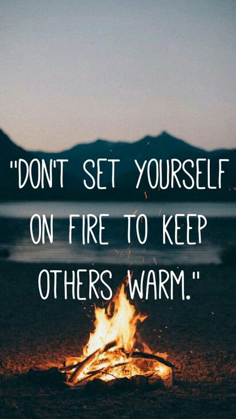 "Don't set yourself on fire to keep others warm." Warm Quotes, Powerful Quotes About Life, Fire Quotes, Visual Statements, Change Quotes, Powerful Quotes, Powerful Words, Wise Quotes, On Fire