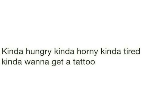 Kind hungry kinda horny kinda tired kinda wanna get a tattoo Single Girl Problems, Talking Quotes, Relationship Problems, Sweet Words, People Quotes, Night Aesthetic, Get A Tattoo, A Tattoo, Relatable Quotes