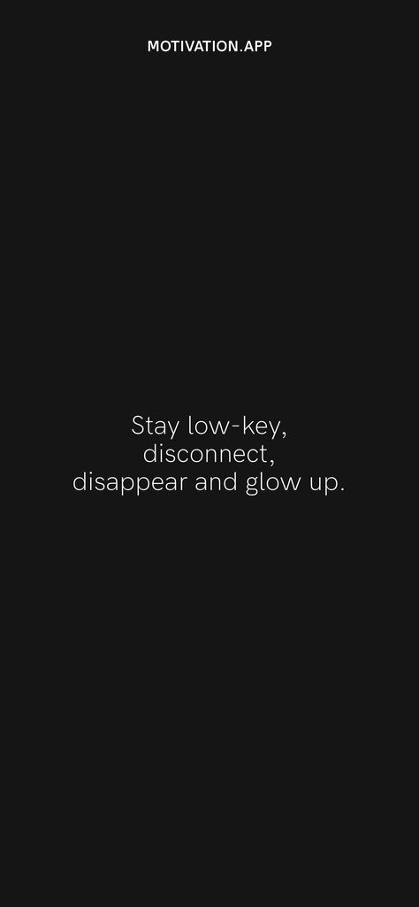 Stay low-key, disconnect, disappear and glow up. From the Motivation app: https://motivation.app/download The Real Glow Up Quote, Low Key Life Quotes, Felling Low Quote, Lay Low Quotes, Low Key Captions, Dissapear Quotes, Disconnection Quotes, Locked In Quotes, Disconnect Quotes