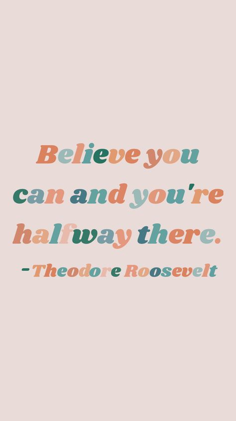 Believe You Can And You're Halfway There, Halfway There, Motivation App, Nice Quotes, Theodore Roosevelt, Be Strong And Courageous, Manifestation Board, Do Not Be Afraid, You Are Strong