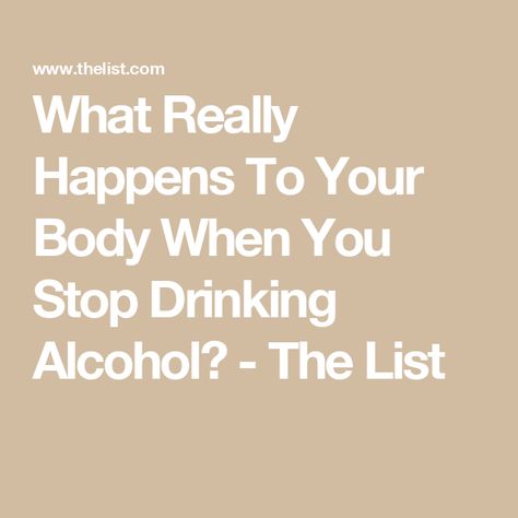 What Really Happens To Your Body When You Stop Drinking Alcohol? - The List Giving Up Alcohol, Effects Of Alcohol, Alcohol Detox, Quit Drinking, Drinking Alcohol, What Really Happened, What Happened To You, Detox Diet, What Happens When You