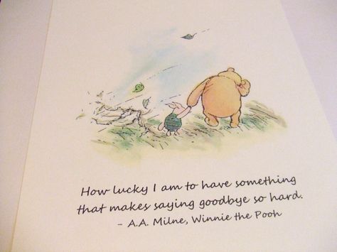 “How lucky I am to have something that makes saying goodbye so hard.” - A.A. Milne Quotes Winnie The Pooh, Aa Milne Quotes, Pooh And Piglet Quotes, Goodbye Quotes, How Lucky I Am, A A Milne, Winnie The Pooh Quotes, Pooh Quotes, How Lucky Am I