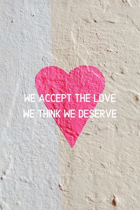 You Accept The Love You Think, We Accept The Love We Think We Deserve Aesthetic, You Accept The Love You Deserve, We Accept The Love We Think We Deserve Wallpaper, I Deserve Love Quotes, We Accept The Love We Think We Deserve, Mac Widgets, Cliche Quotes, Event Design Branding