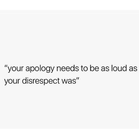 Your apology needs to be as loud as your disrespect was. Bio Quotes, Sassy Quotes, Badass Quotes, Real Talk Quotes, Reality Quotes, Real Quotes, Fact Quotes, Memes Quotes, Thoughts Quotes