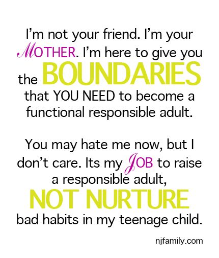 Raising Teens?  I'm not your friend. I'm your Mother. I'm here to give you the BOUNDARIES that YOU NEED to become a functional responsible adult. You may hate me know, but I don't care. It's my JOB to raise a responsible adult, NOT NUTURE bad habits in my teenage child. facebook.com/raisingteens Tough Love Parenting, Quotes For Teens Girls, Raising Teenager Quotes, Daughters Quotes, Not Your Friend, Daughter Funny, Raising Teenagers, Parents Quotes Funny