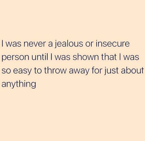 I was never a jealous or insecure person until I was shown that I was so easy to throw away for just about anything. Why Do I Get Jealous So Easily, Quote About Insecurities, Quotes For When You Feel Insecure, Pretty Insecurities, Why Am I Jealous, Insecure Quote, Insecure People Quotes, Jealous Quotes, Insecure Women