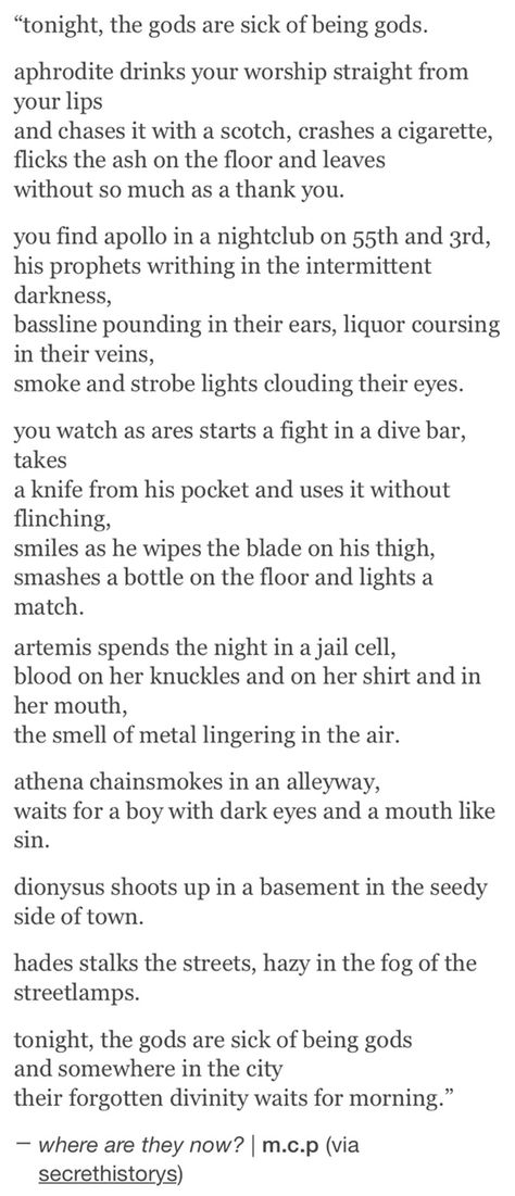 “... hazy in the fog of the streetlamps. tonight, the gods are sick of being gods and somewhere in the city their forgotten divinity waits for morning.” // where are they now? | m.c.p Cute Myths To Use In Your Writing, Forgotten Aesthetic, God Poetry, Divine Aesthetic, Modern Gods, Beautiful Writing, Goth Witch, Under Your Spell, The Poem