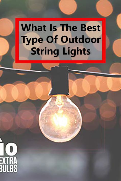 What Is The Best Type Of Outdoor String Lights Battery Operated String Lights Outdoor, Types Of String Lights, Hang Edison Lights Outside, Battery Operated Outdoor String Lights, Edison Lighting Outdoor, Solar String Lights Ideas Outdoor, Outdoor String Lighting Ideas, Outdoor String Lighting, Outdoor Solar String Lights