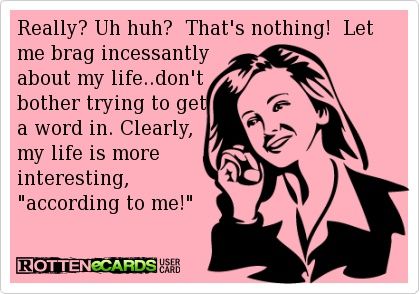 Funny Quotes About Braggers | Really? Uh huh? That's nothing! Let me brag incessantly about my life ... People Who Brag, Bragging Quotes, Rude People, Funny Statements, Uh Huh, Pet Peeves, Don't Like Me, Message Boards, Ecards Funny