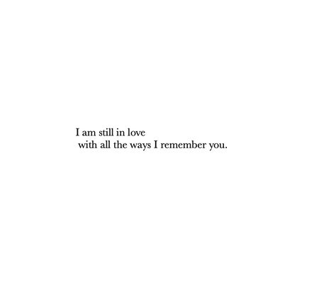 I am still in love with all the ways I remember you 🖤 Xx I Am Love Quotes, I’m Still In Love With You, Still In Love With You, I Still Like You, I Still Love You Quotes, Awkward Quotes, Meaningful Poems, Sweet Sayings, Only One