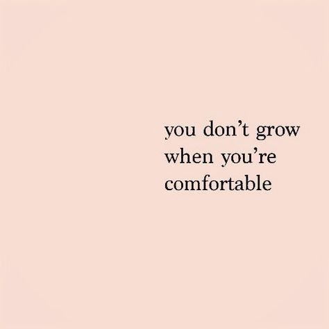 You Don't Grow When You're Comfortable, You Don’t Grow When You’re Comfortable, When You Look Good You Feel Good, You Dont Grow When Your Comfortable, Bravery Quotes, Growing Quotes, Tomorrow Is A New Day, Comfort Quotes, Inspo Quotes