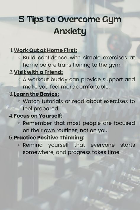 Graphic offering advice for overcoming gym anxiety, including working out at home first, visiting with a friend, learning the basics, focusing on yourself, and practicing positive thinking. The image features a clean design with a blurred gym setting for a motivational and supportive tone. Gym Beginner, Workout Form, How To Build Strength, New To The Gym, Gym Tips For Beginners, Basic Exercise, Gym Etiquette, Easy At Home Workouts, Buddy Workouts